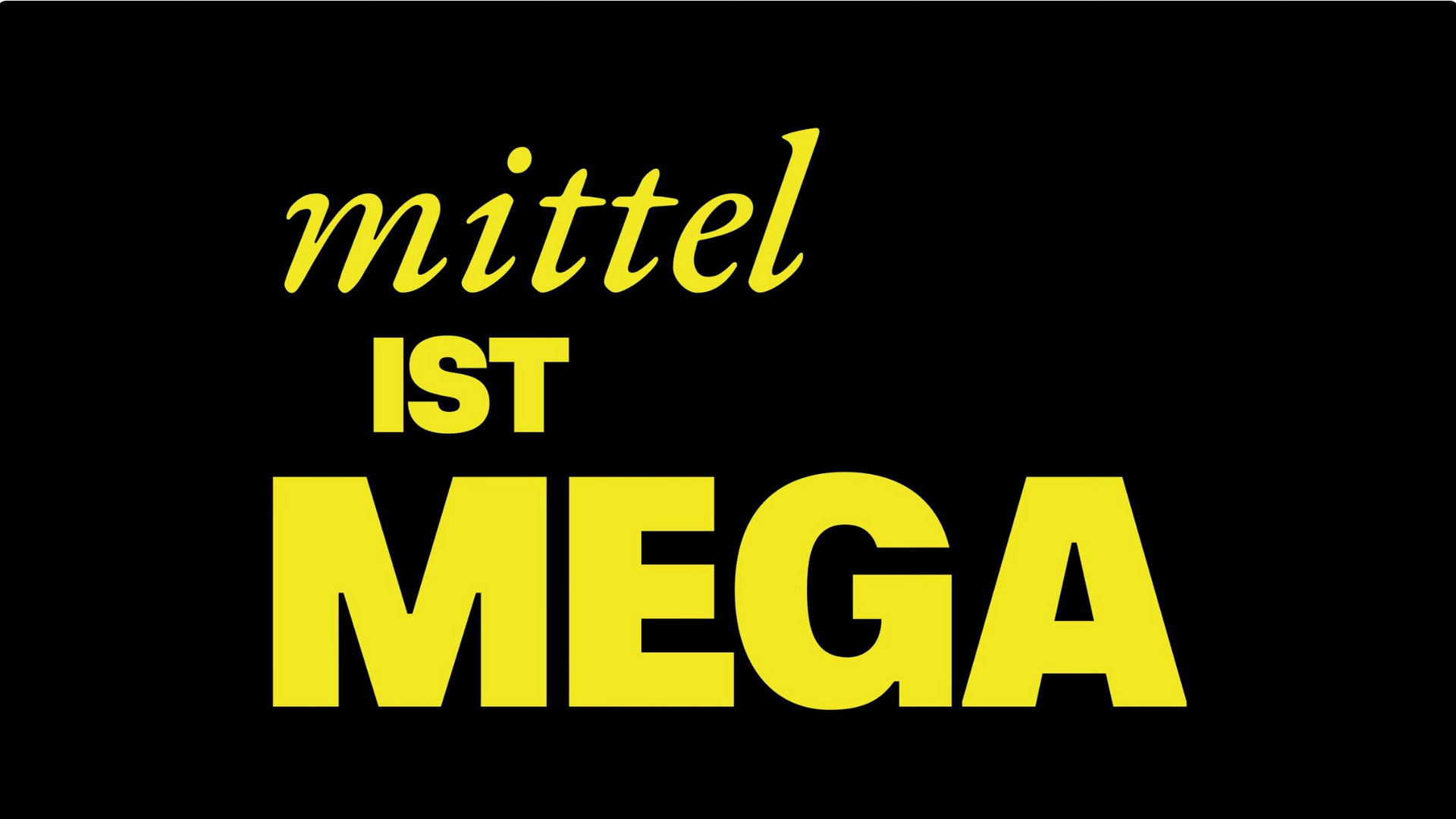 gelbe schrift auf schwarzem Hintergrund mit dem Schriftzug "Mittel ist mega"